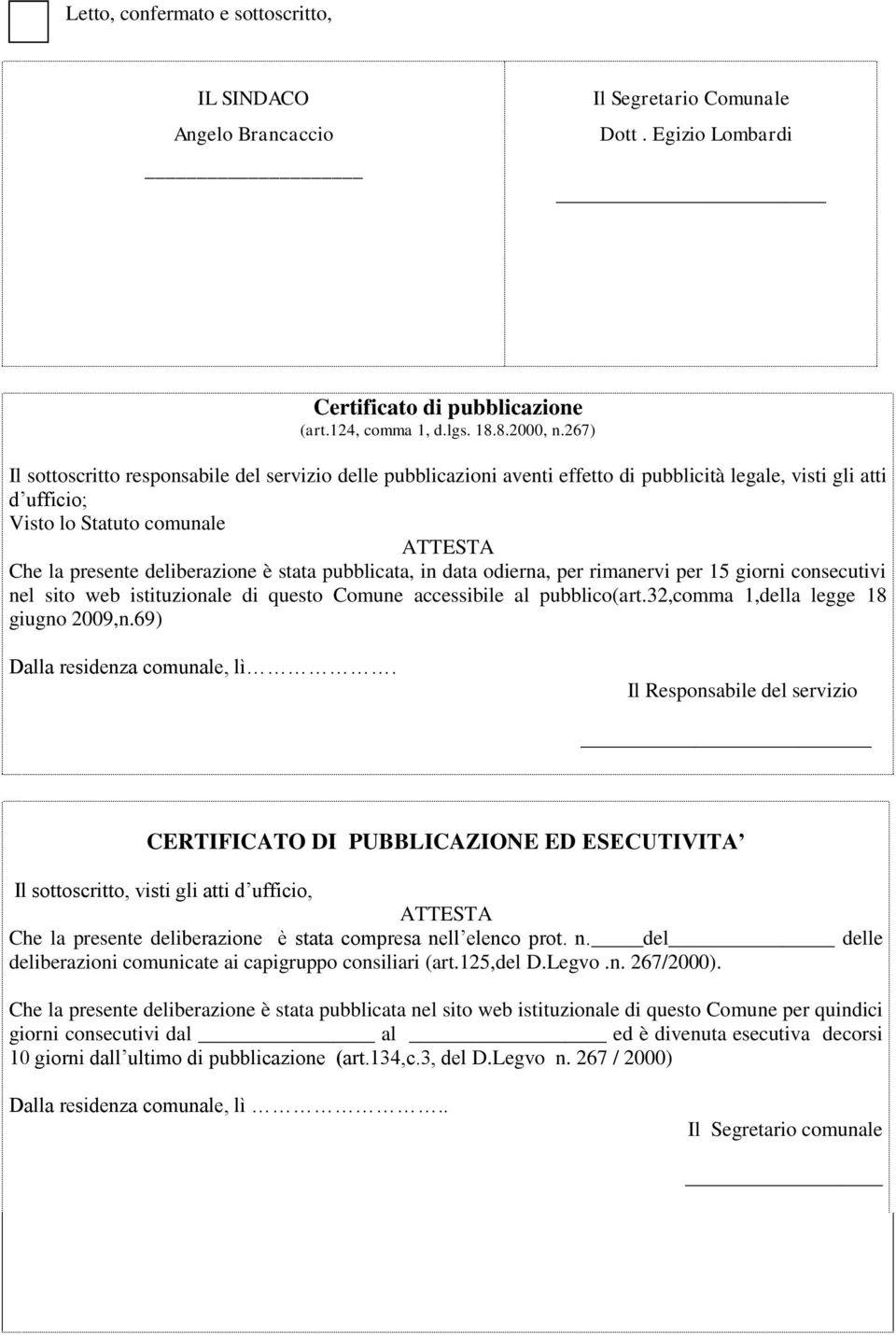 stata pubblicata, in data odierna, per rimanervi per 15 giorni consecutivi nel sito web istituzionale di questo Comune accessibile al pubblico(art.32,comma 1,della legge 18 giugno 2009,n.