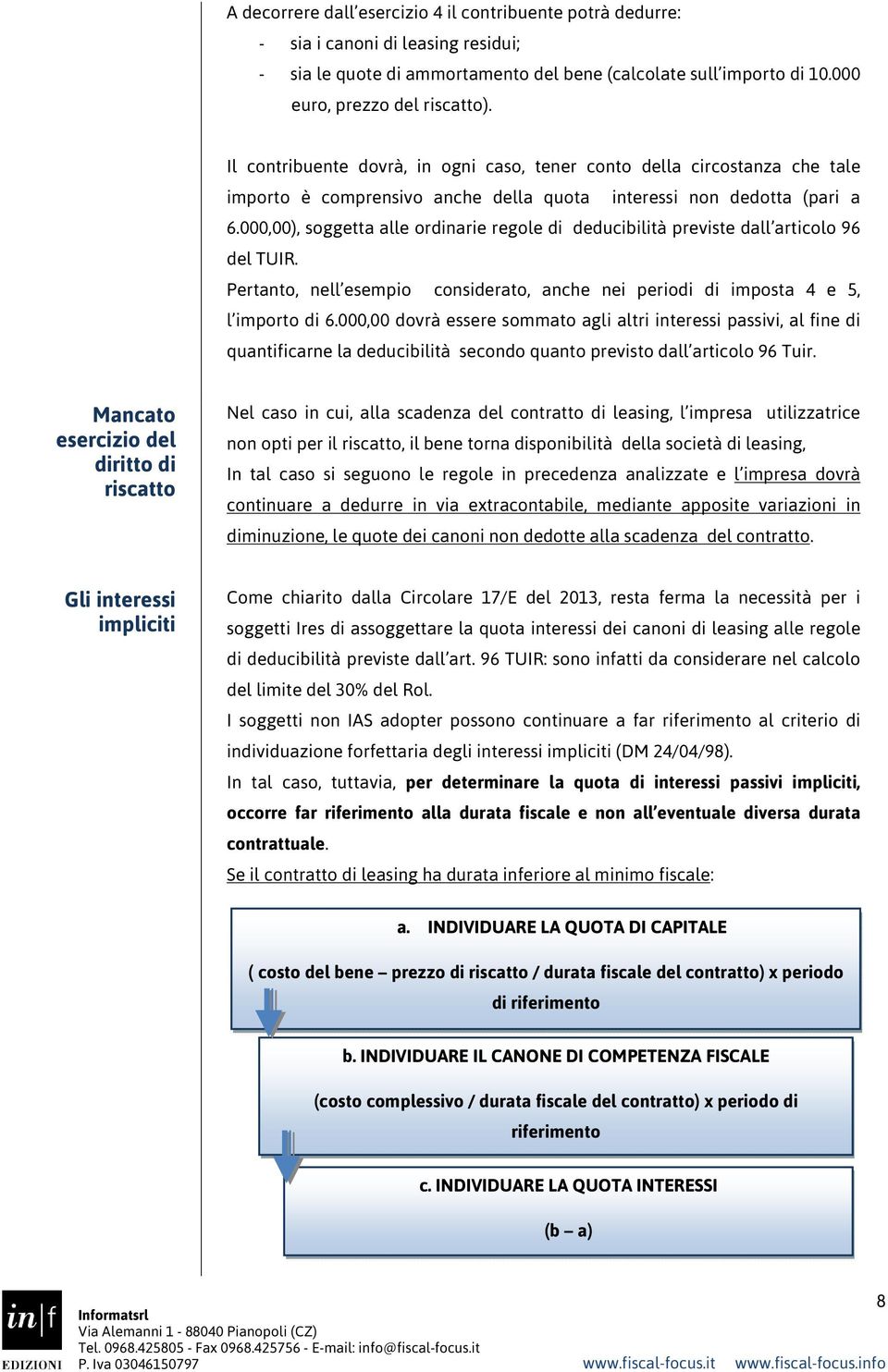 000,00), soggetta alle ordinarie regole di deducibilità previste dall articolo 96 del TUIR. Pertanto, nell esempio considerato, anche nei periodi di imposta 4 e 5, l importo di 6.