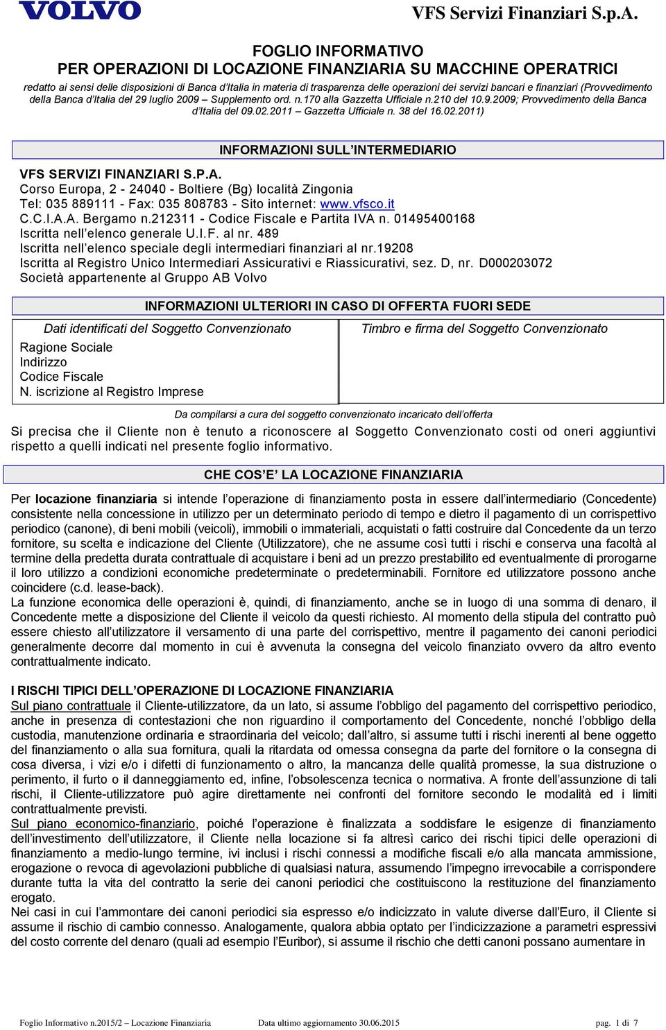 2011 Gazzetta Ufficiale n. 38 del 16.02.2011) INFORMAZIONI SULL INTERMEDIARIO VFS SERVIZI FINANZIARI S.P.A. Corso Europa, 2-24040 - Boltiere (Bg) località Zingonia Tel: 035 889111 - Fax: 035 808783 - Sito internet: www.