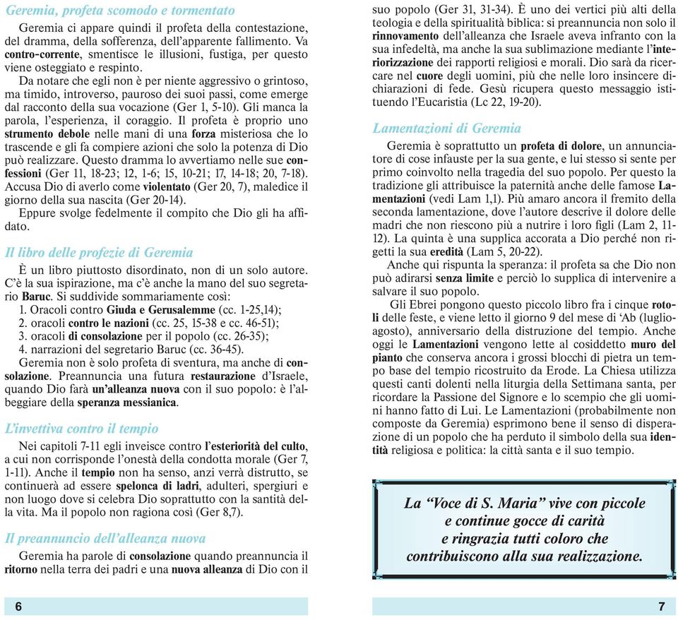 Da notare che egli non è per niente aggressivo o grintoso, ma timido, introverso, pauroso dei suoi passi, come emerge dal racconto della sua vocazione (Ger 1, 5-10).