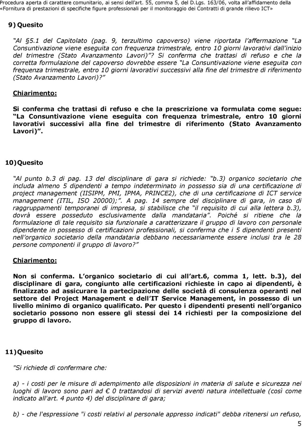 Si conferma che trattasi di refuso e che la corretta formulazione del capoverso dovrebbe essere La Consuntivazione viene eseguita con frequenza trimestrale, entro 10 giorni lavorativi successivi alla