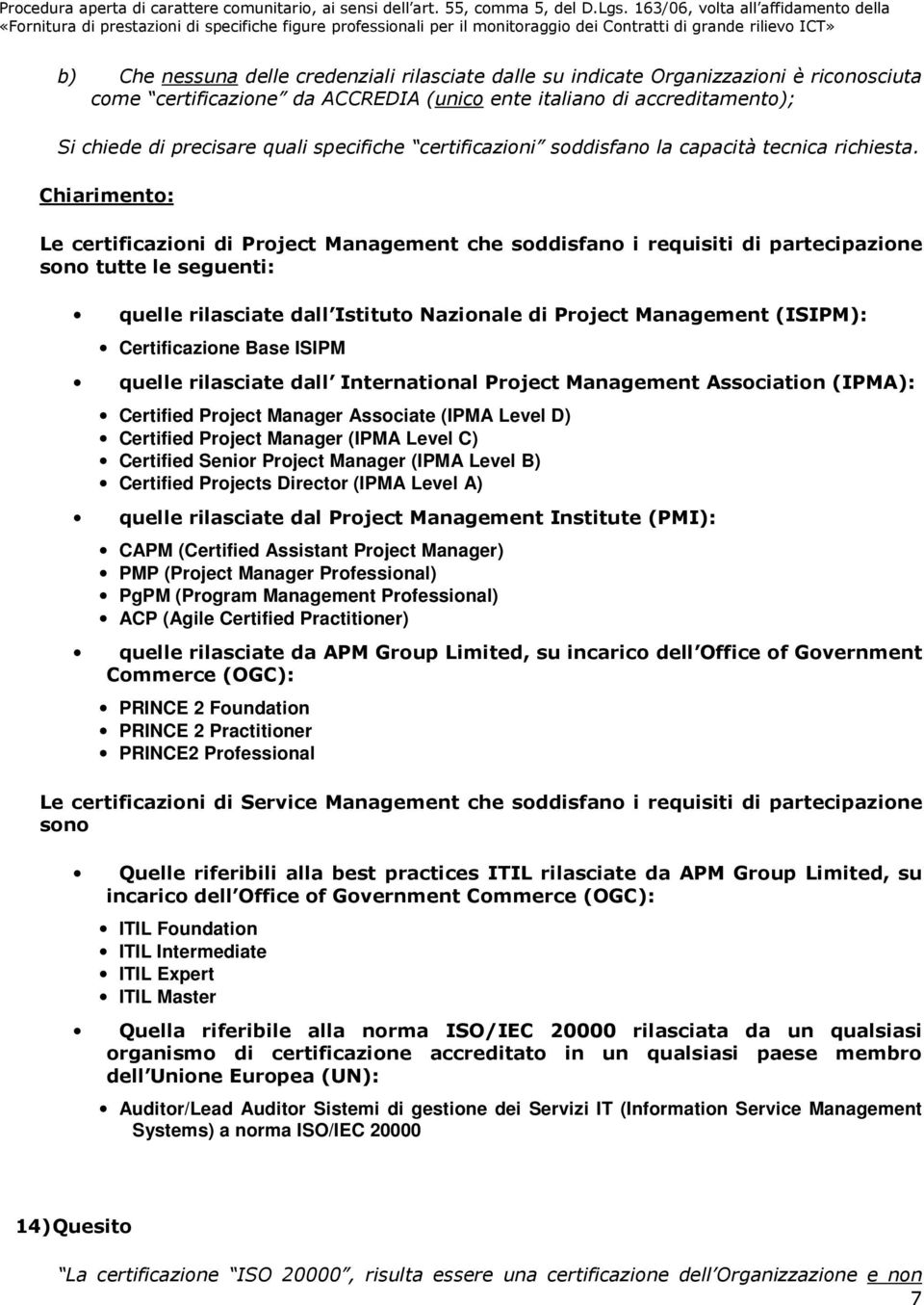 Le certificazioni di Project Management che soddisfano i requisiti di partecipazione sono tutte le seguenti: quelle rilasciate dall Istituto Nazionale di Project Management (ISIPM): Certificazione
