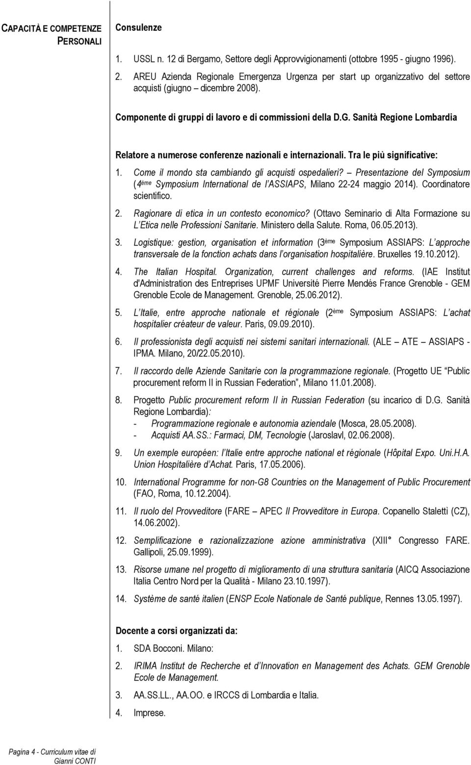 Sanità Regione Lombardia Relatore a numerose conferenze nazionali e internazionali. Tra le più significative: 1. Come il mondo sta cambiando gli acquisti ospedalieri?