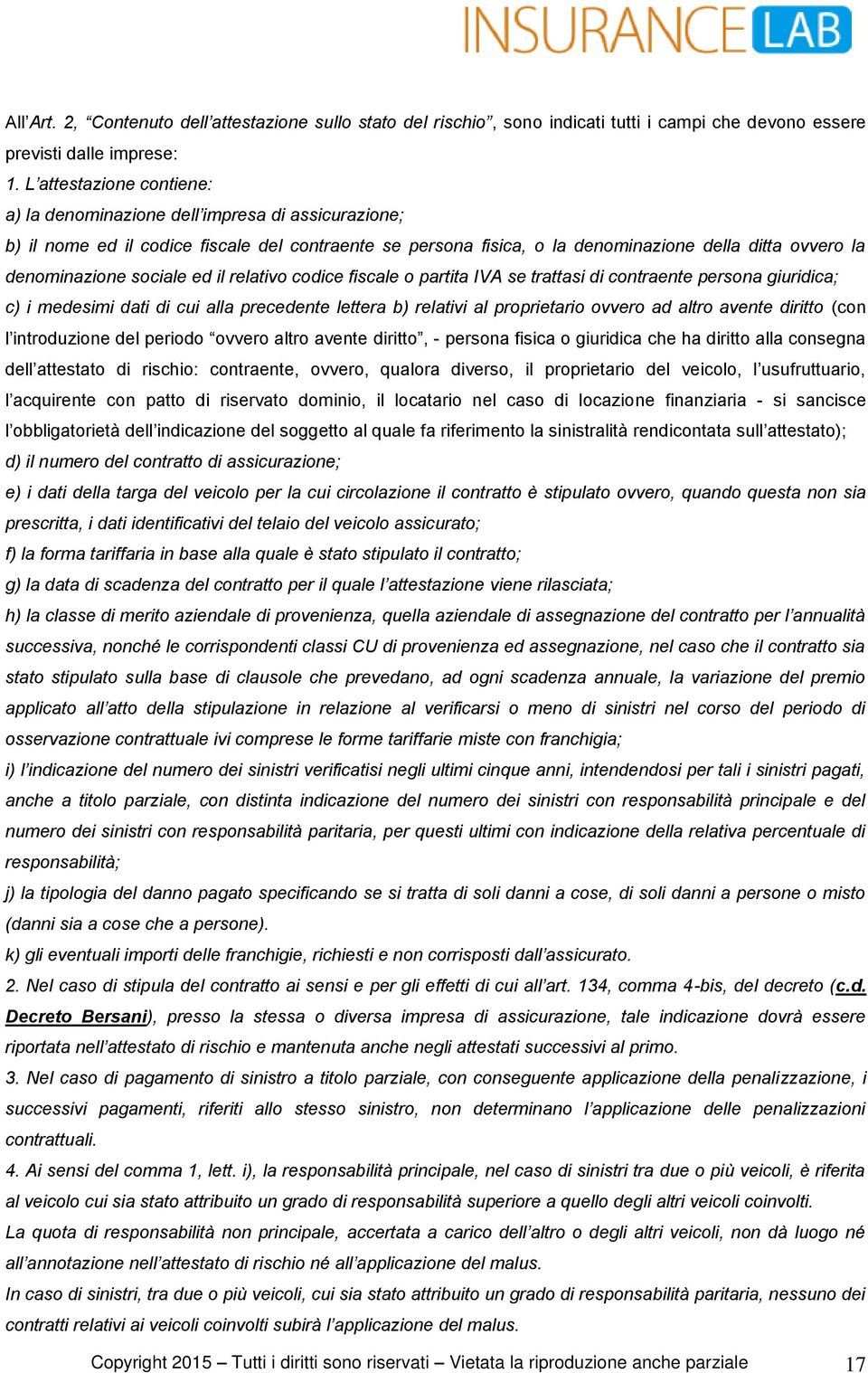 sociale ed il relativo codice fiscale o partita IVA se trattasi di contraente persona giuridica; c) i medesimi dati di cui alla precedente lettera b) relativi al proprietario ovvero ad altro avente