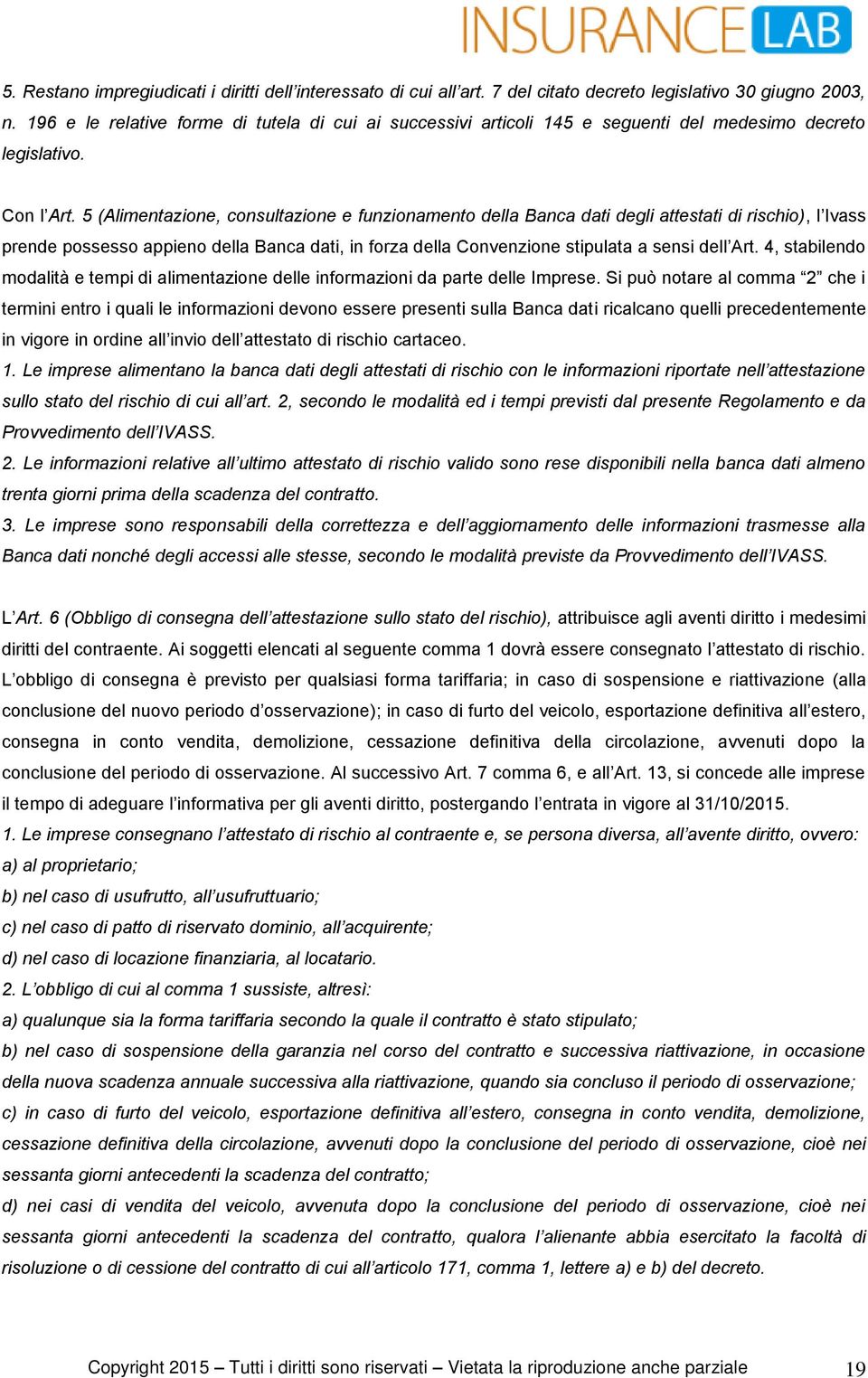 5 (Alimentazione, consultazione e funzionamento della Banca dati degli attestati di rischio), l Ivass prende possesso appieno della Banca dati, in forza della Convenzione stipulata a sensi dell Art.