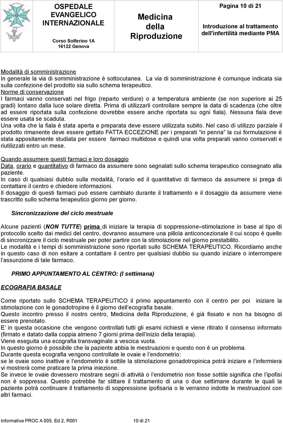 Prima di utilizzarli cntrllare sempre la data di scadenza (che ltre ad essere riprtata sulla cnfezine dvrebbe essere anche riprtata su gni fiala). Nessuna fiala deve essere usata se scaduta.