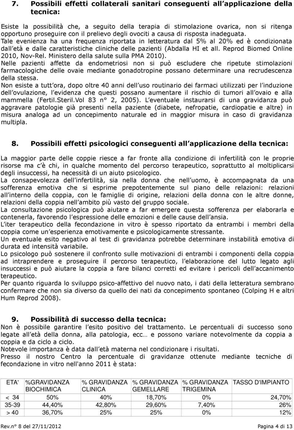 Tale evenienza ha una frequenza riportata in letteratura dal 5% al 20% ed è condizionata dall età e dalle caratteristiche cliniche delle pazienti (Abdalla HI et all.