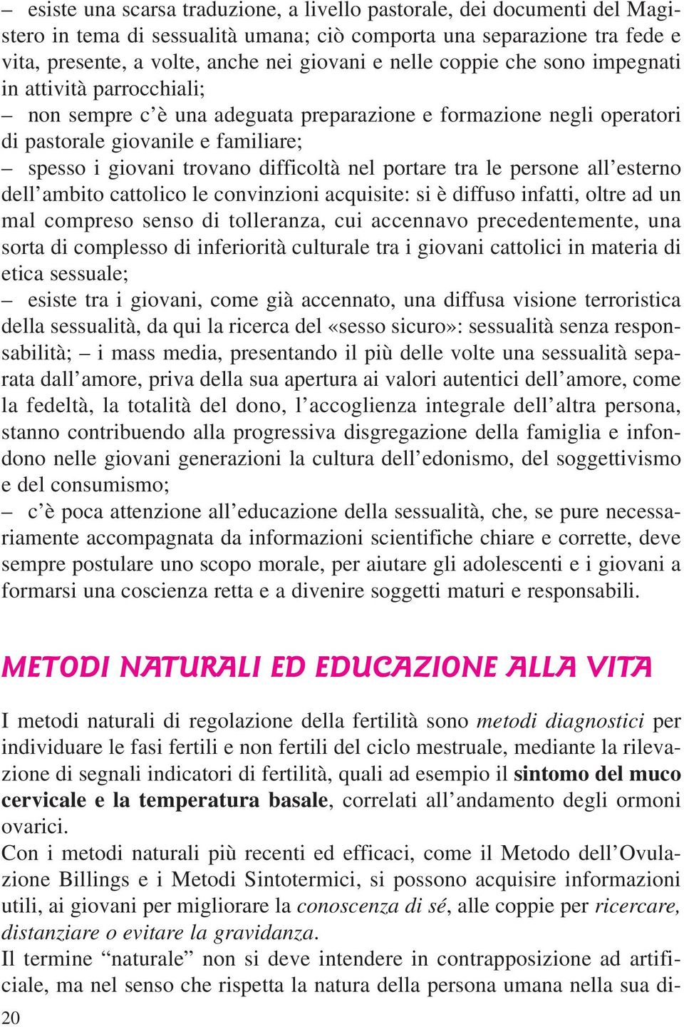 portare tra le persone all esterno dell ambito cattolico le convinzioni acquisite: si è diffuso infatti, oltre ad un mal compreso senso di tolleranza, cui accennavo precedentemente, una sorta di