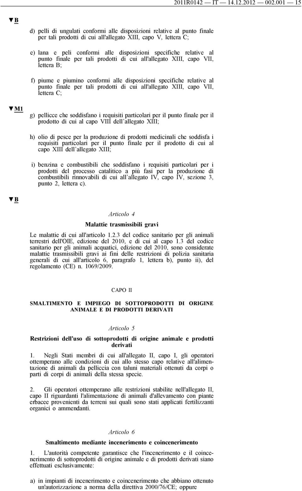 relative al punto finale per tali prodotti di cui all'allegato XIII, capo VII, lettera B; f) piume e piumino conformi alle disposizioni specifiche relative al punto finale per tali prodotti di cui