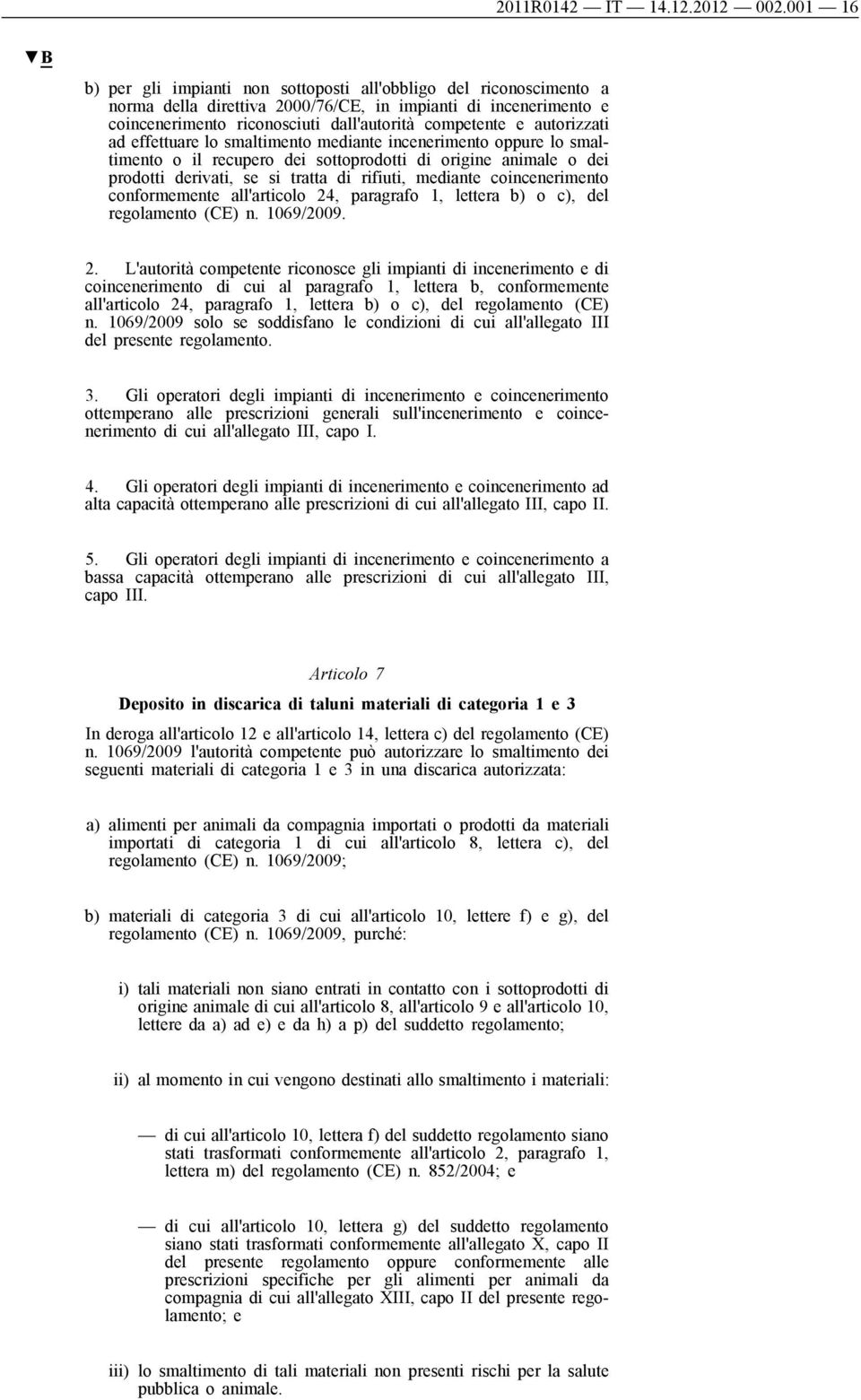 autorizzati ad effettuare lo smaltimento mediante incenerimento oppure lo smaltimento o il recupero dei sottoprodotti di origine animale o dei prodotti derivati, se si tratta di rifiuti, mediante