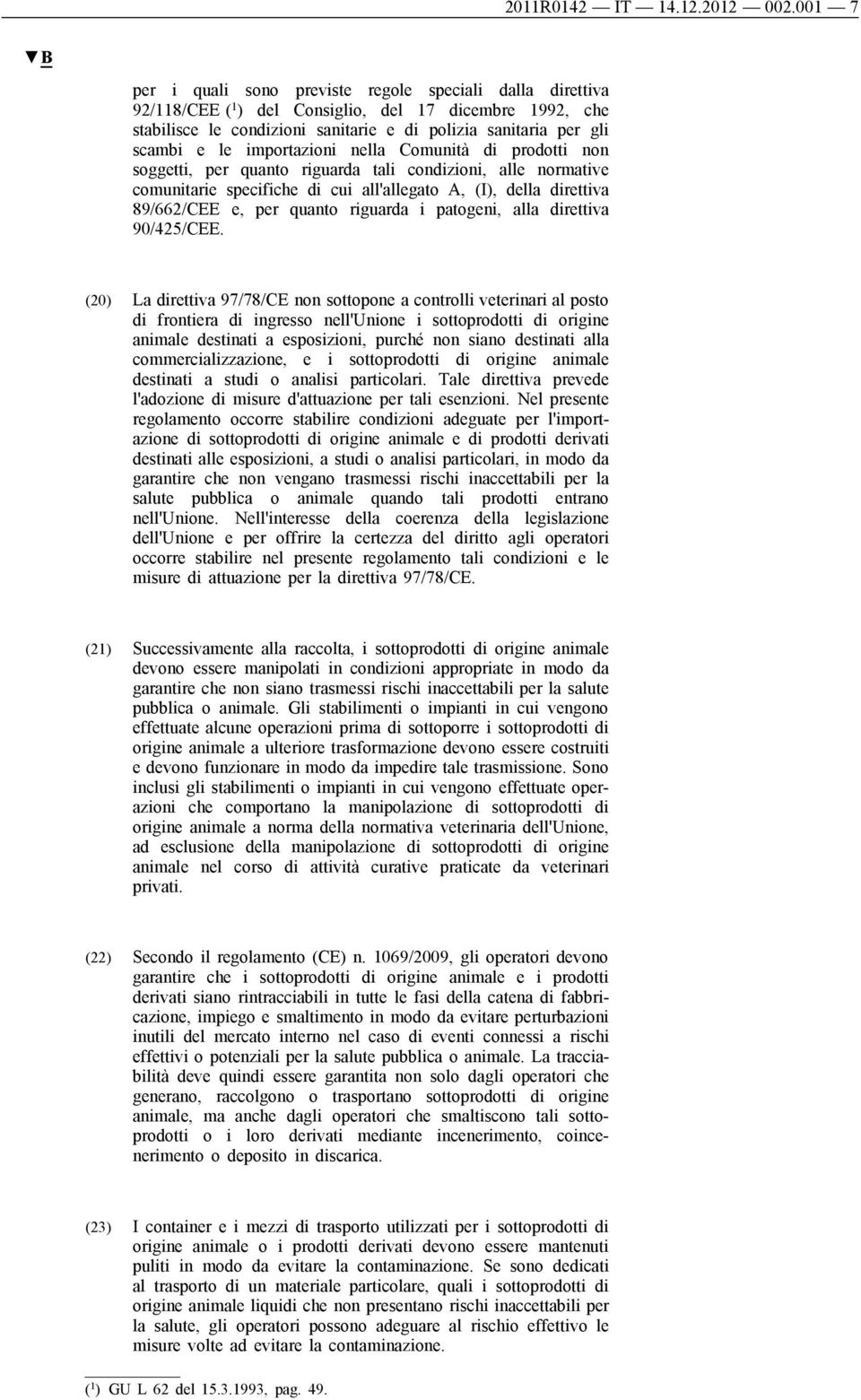 importazioni nella Comunità di prodotti non soggetti, per quanto riguarda tali condizioni, alle normative comunitarie specifiche di cui all'allegato A, (I), della direttiva 89/662/CEE e, per quanto