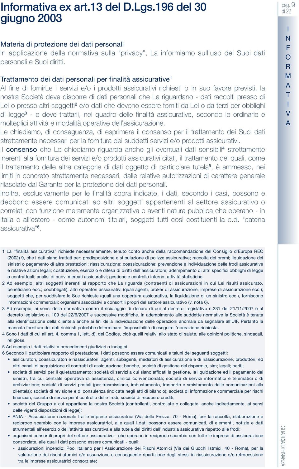 rattamento dei dati personali per finalità assicurative 1 l fine di fornirle i servizi e/o i prodotti assicurativi richiesti o in suo favore previsti, la nostra Società deve disporre di dati