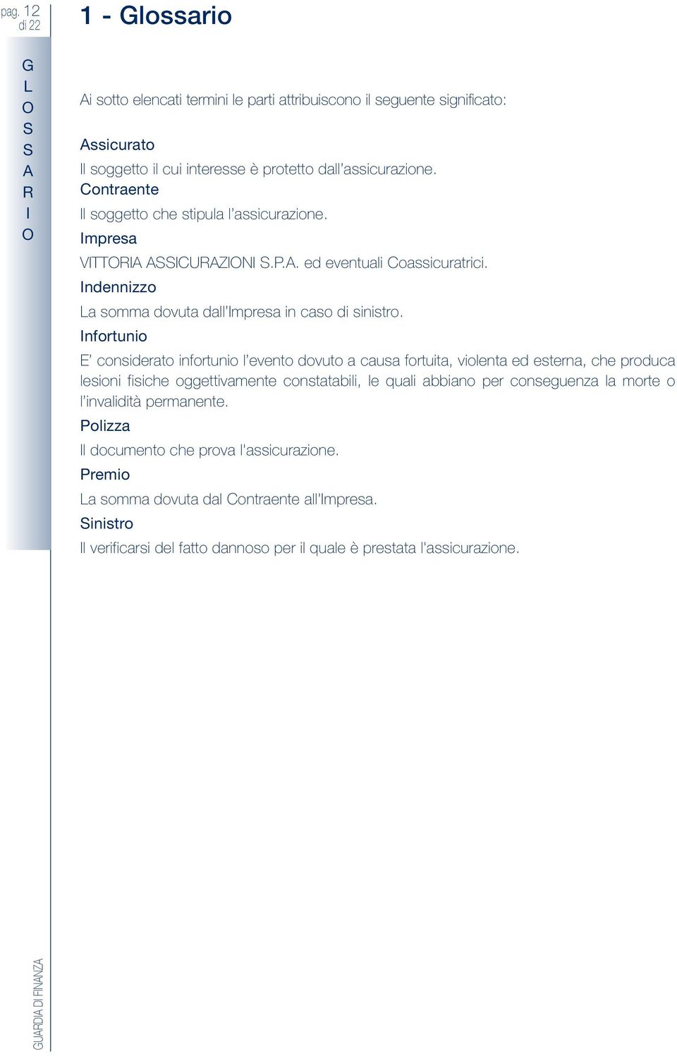 nfortunio considerato infortunio l evento dovuto a causa fortuita, violenta ed esterna, che produca lesioni fisiche oggettivamente constatabili, le quali abbiano per conseguenza la