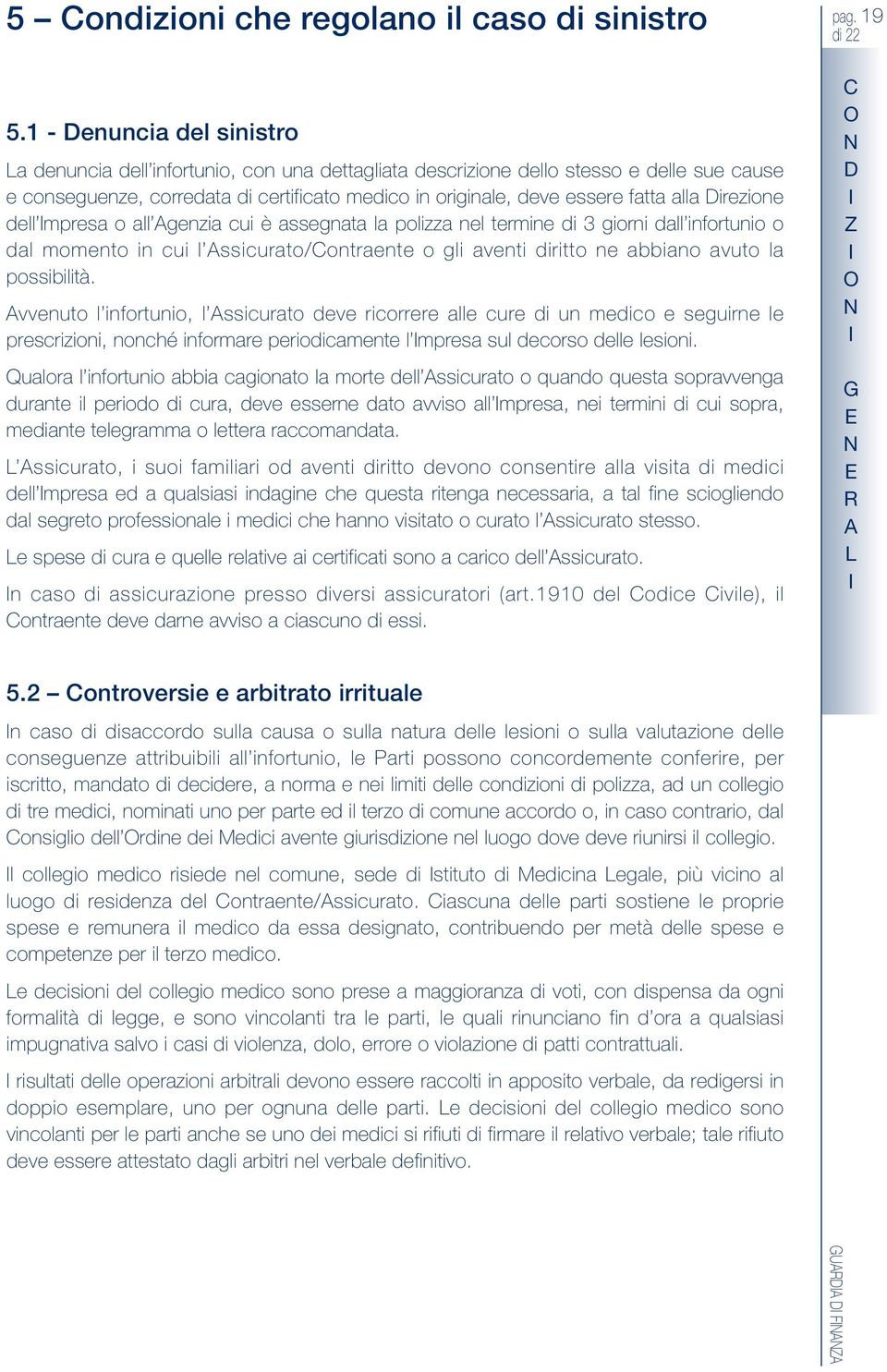 alla Direzione dell mpresa o all genzia cui è assegnata la polizza nel termine di 3 giorni dall infortunio o dal momento in cui l ssicurato/contraente o gli aventi diritto ne abbiano avuto la