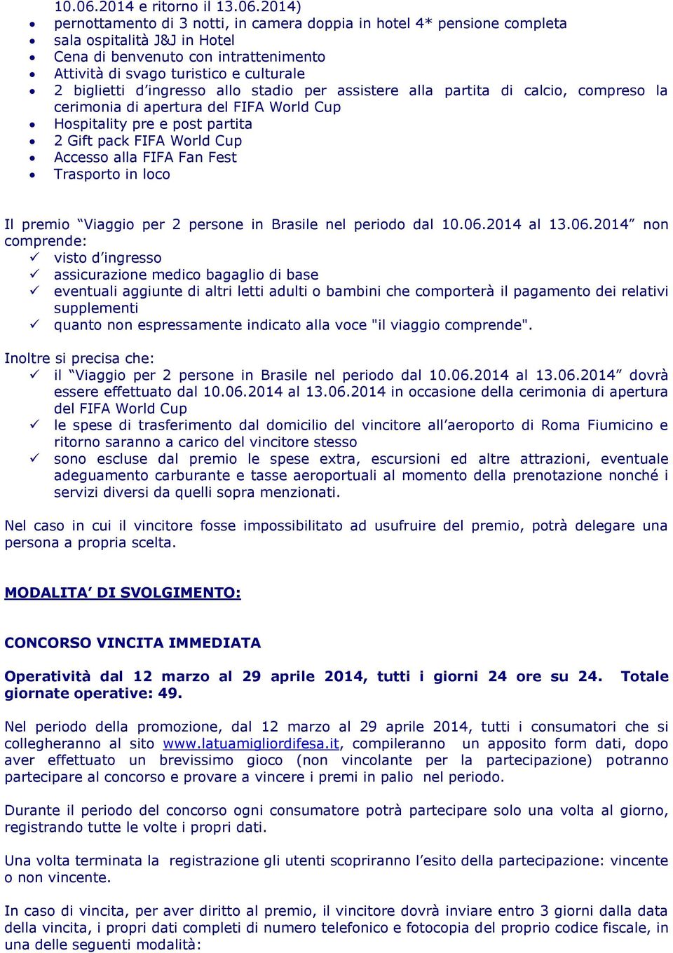 2014) pernottamento di 3 notti, in camera doppia in hotel 4* pensione completa sala ospitalità J&J in Hotel Cena di benvenuto con intrattenimento Attività di svago turistico e culturale 2 biglietti d