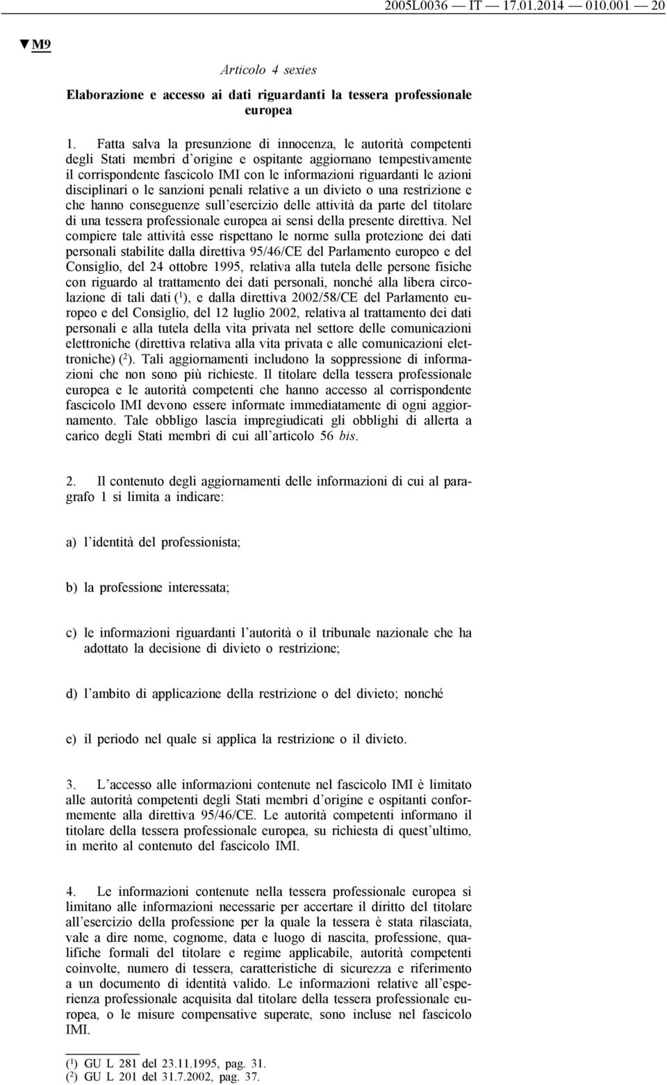 azioni disciplinari o le sanzioni penali relative a un divieto o una restrizione e che hanno conseguenze sull esercizio delle attività da parte del titolare di una tessera professionale europea ai