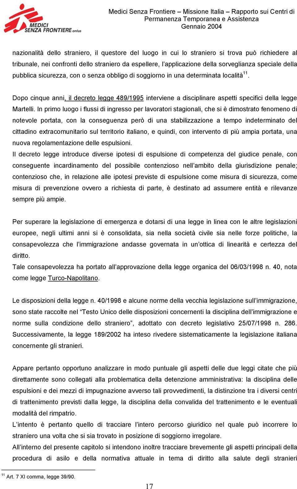 In primo luogo i flussi di ingresso per lavoratori stagionali, che si è dimostrato fenomeno di notevole portata, con la conseguenza però di una stabilizzazione a tempo indeterminato del cittadino