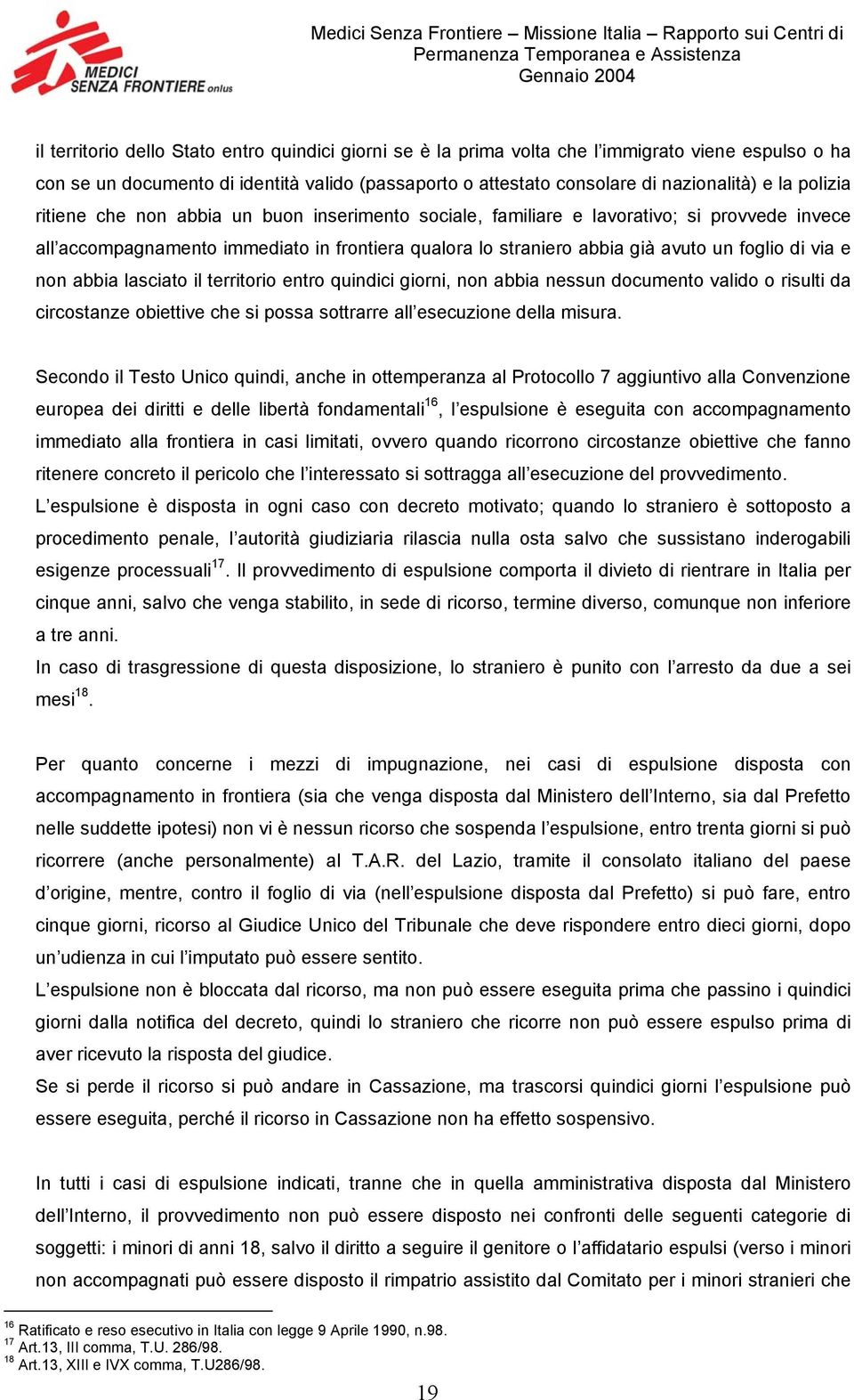 e non abbia lasciato il territorio entro quindici giorni, non abbia nessun documento valido o risulti da circostanze obiettive che si possa sottrarre all esecuzione della misura.