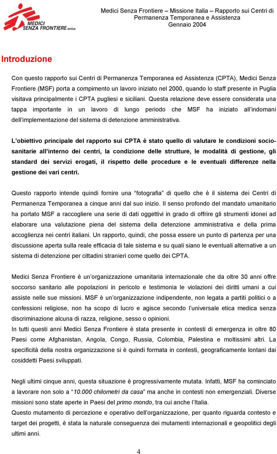 Questa relazione deve essere considerata una tappa importante in un lavoro di lungo periodo che MSF ha iniziato all indomani dell implementazione del sistema di detenzione amministrativa.