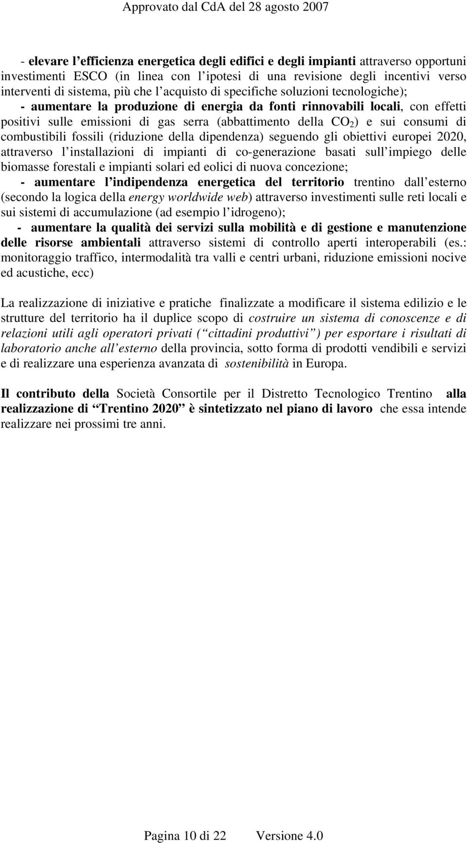 consumi di combustibili fossili (riduzione della dipendenza) seguendo gli obiettivi europei 2020, attraverso l installazioni di impianti di co-generazione basati sull impiego delle biomasse forestali