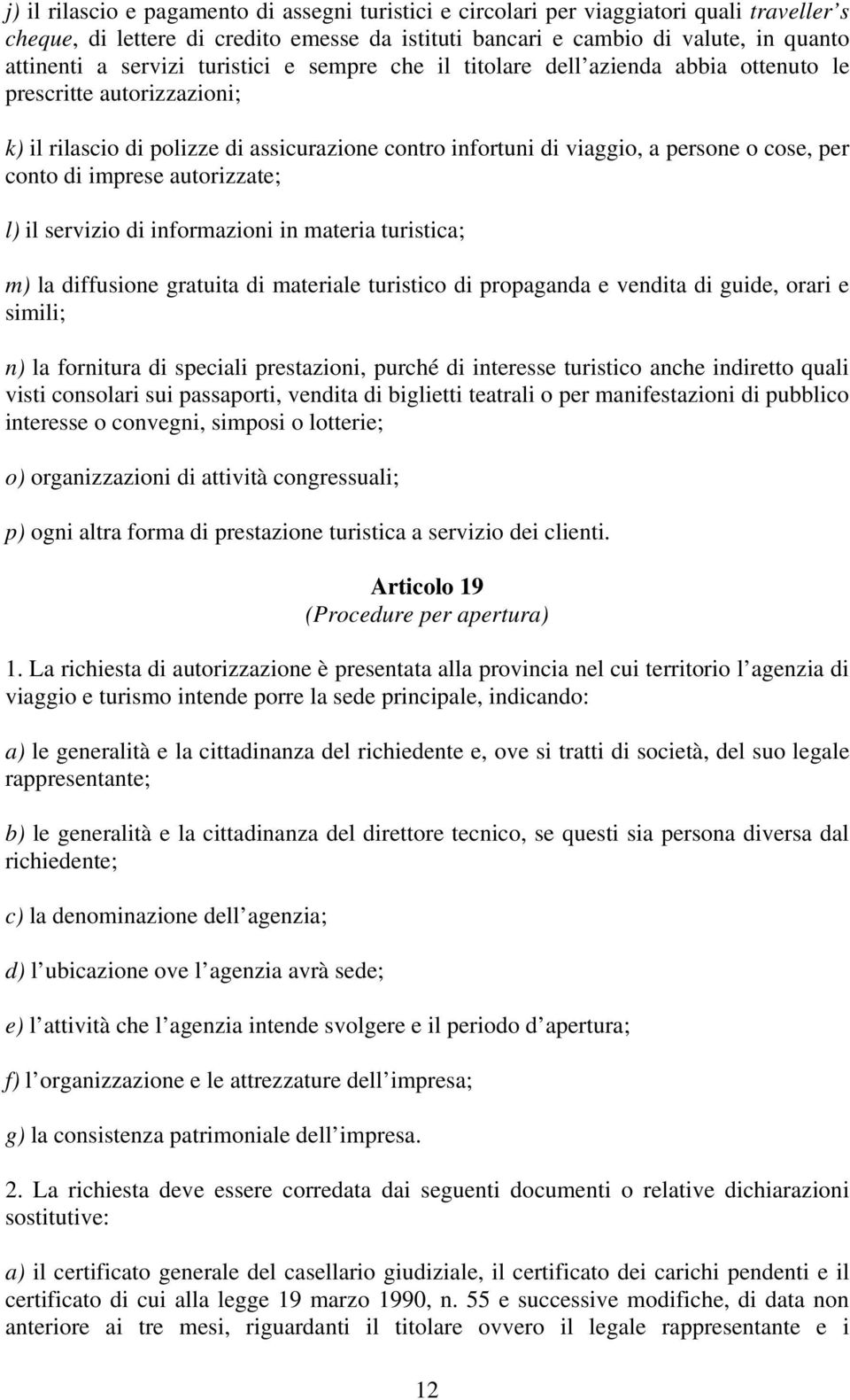 conto di imprese autorizzate; l) il servizio di informazioni in materia turistica; m) la diffusione gratuita di materiale turistico di propaganda e vendita di guide, orari e simili; n) la fornitura