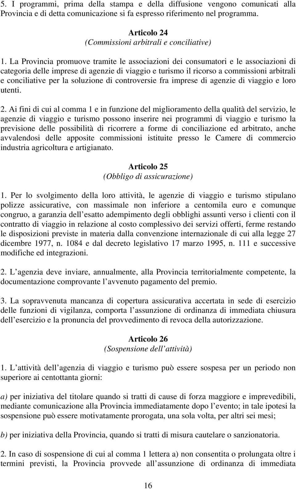 La Provincia promuove tramite le associazioni dei consumatori e le associazioni di categoria delle imprese di agenzie di viaggio e turismo il ricorso a commissioni arbitrali e conciliative per la