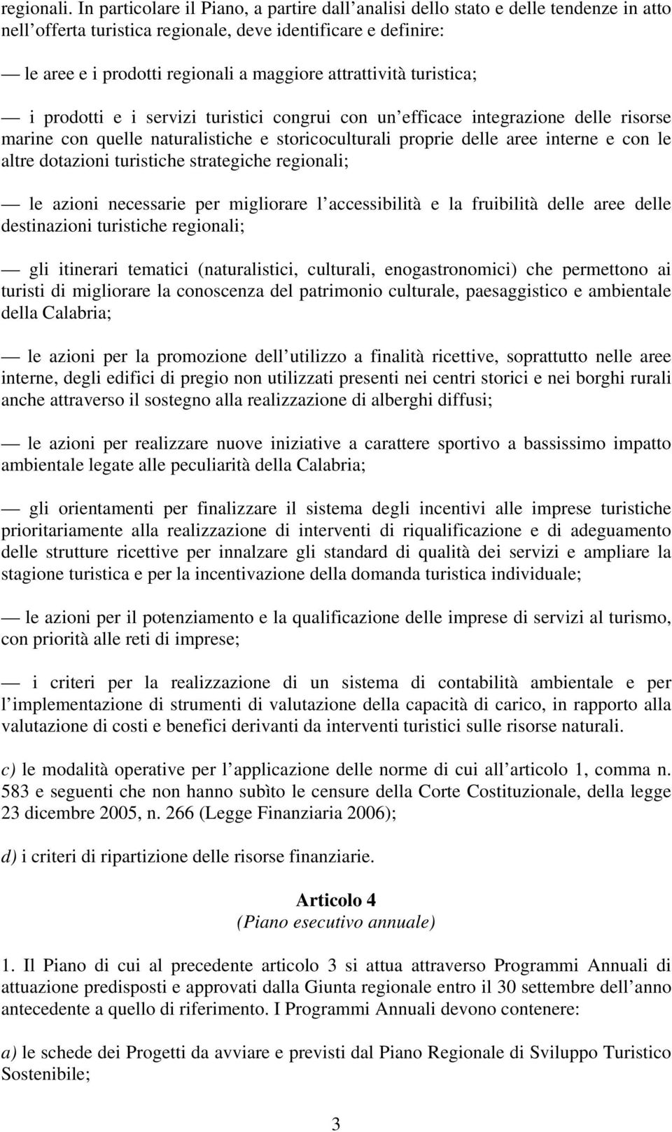 attrattività turistica; i prodotti e i servizi turistici congrui con un efficace integrazione delle risorse marine con quelle naturalistiche e storicoculturali proprie delle aree interne e con le