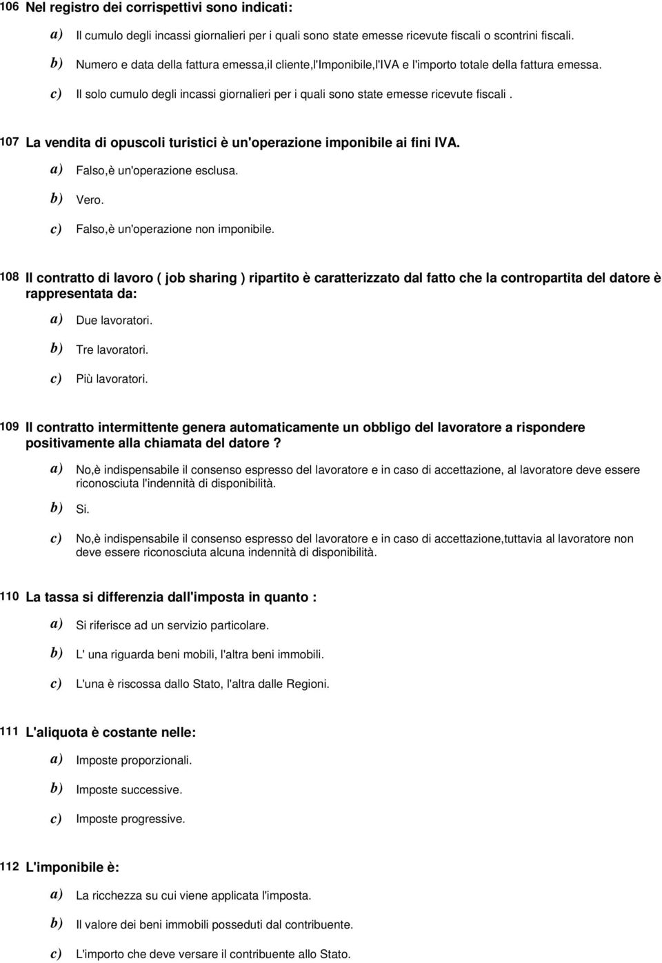 107 La vendita di opuscoli turistici è un'operazione imponibile ai fini IVA. Falso,è un'operazione esclusa. Vero. Falso,è un'operazione non imponibile.