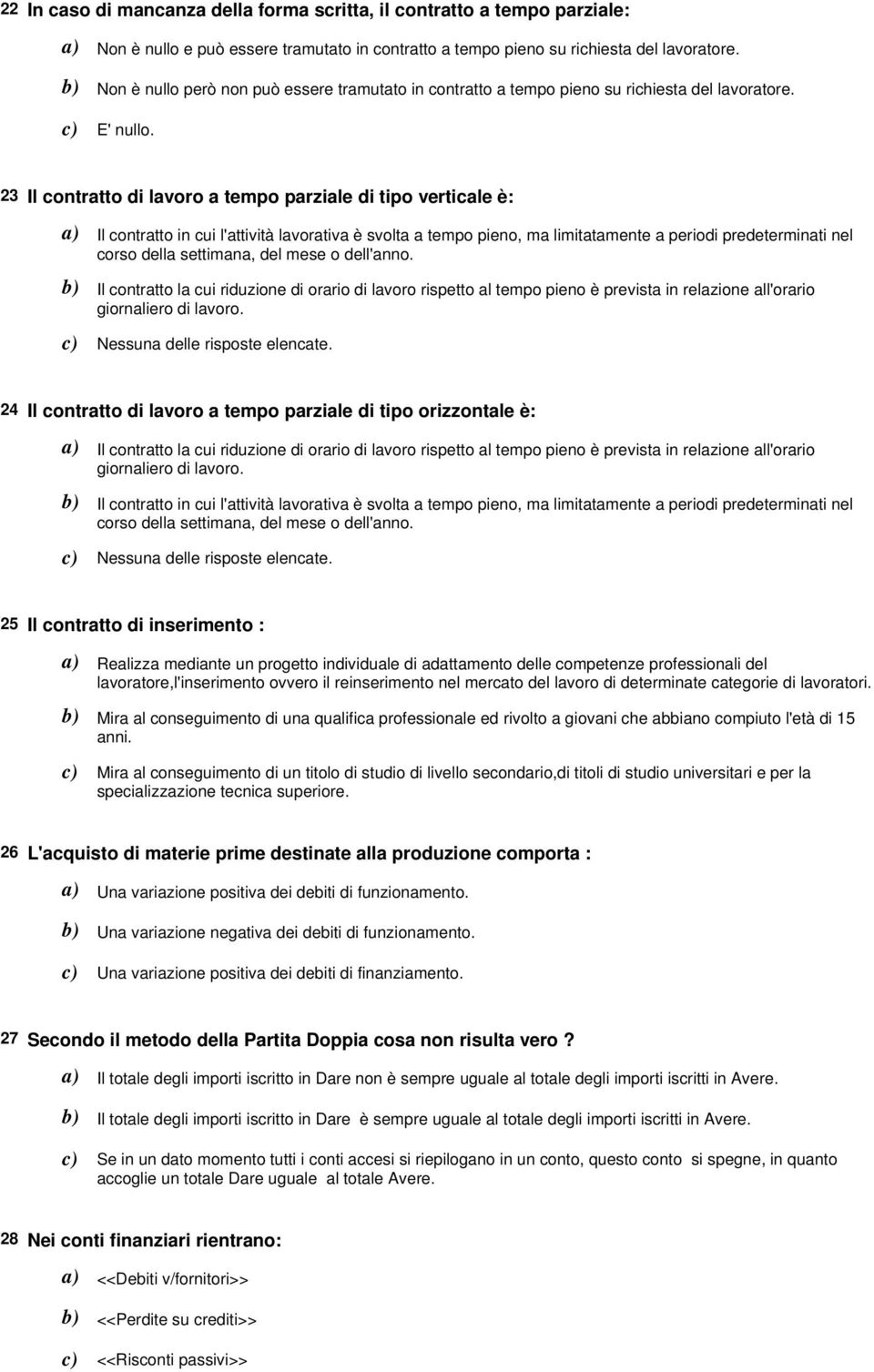 23 Il contratto di lavoro a tempo parziale di tipo verticale è: Il contratto in cui l'attività lavorativa è svolta a tempo pieno, ma limitatamente a periodi predeterminati nel corso della settimana,