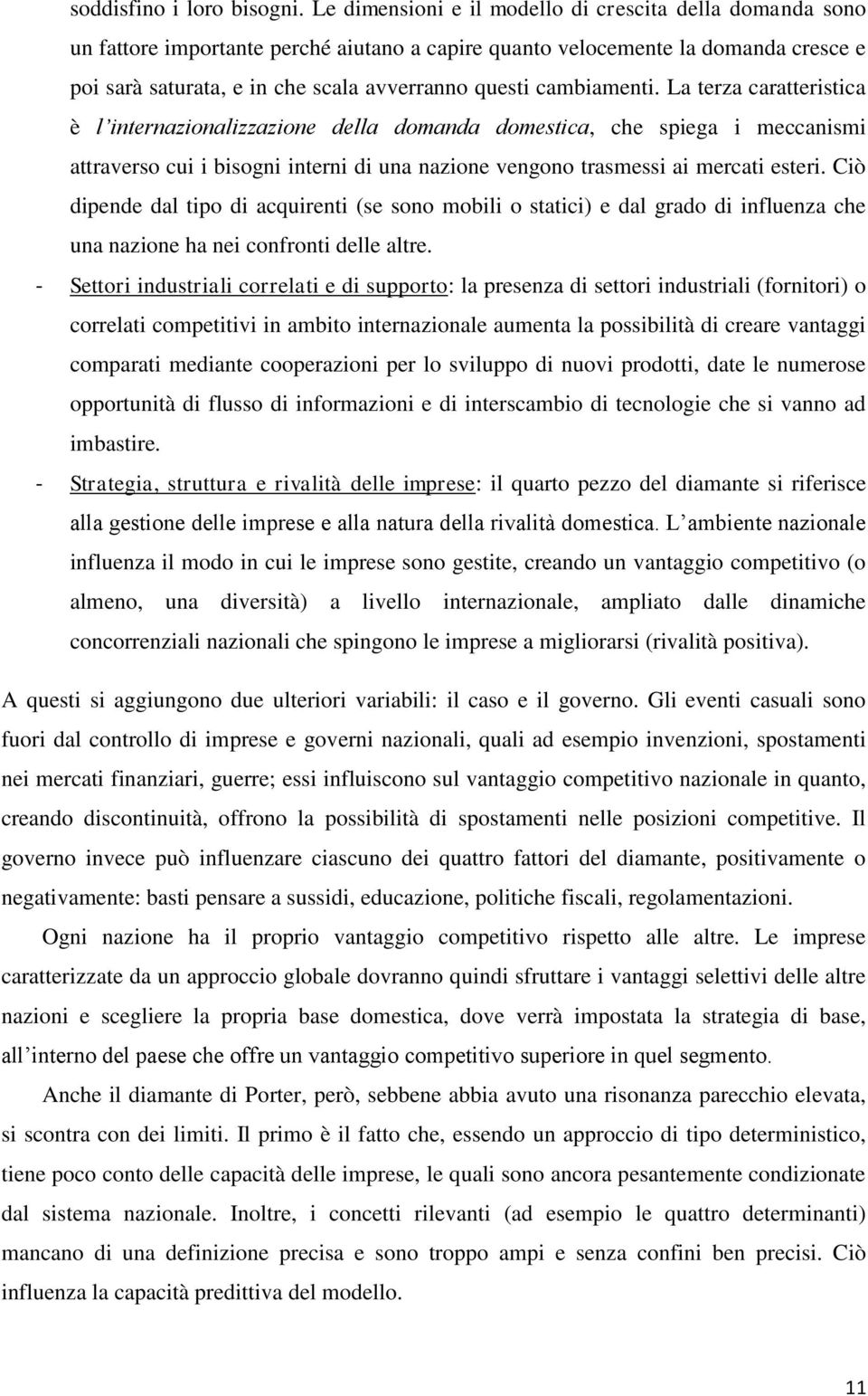 cambiamenti. La terza caratteristica è l internazionalizzazione della domanda domestica, che spiega i meccanismi attraverso cui i bisogni interni di una nazione vengono trasmessi ai mercati esteri.