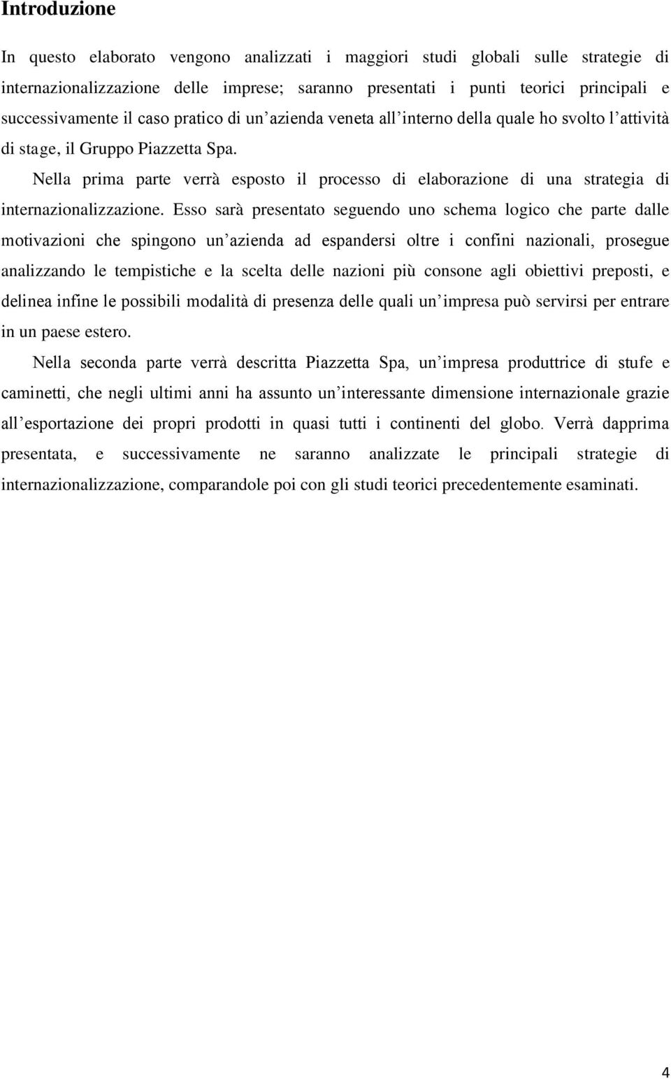 Nella prima parte verrà esposto il processo di elaborazione di una strategia di internazionalizzazione.