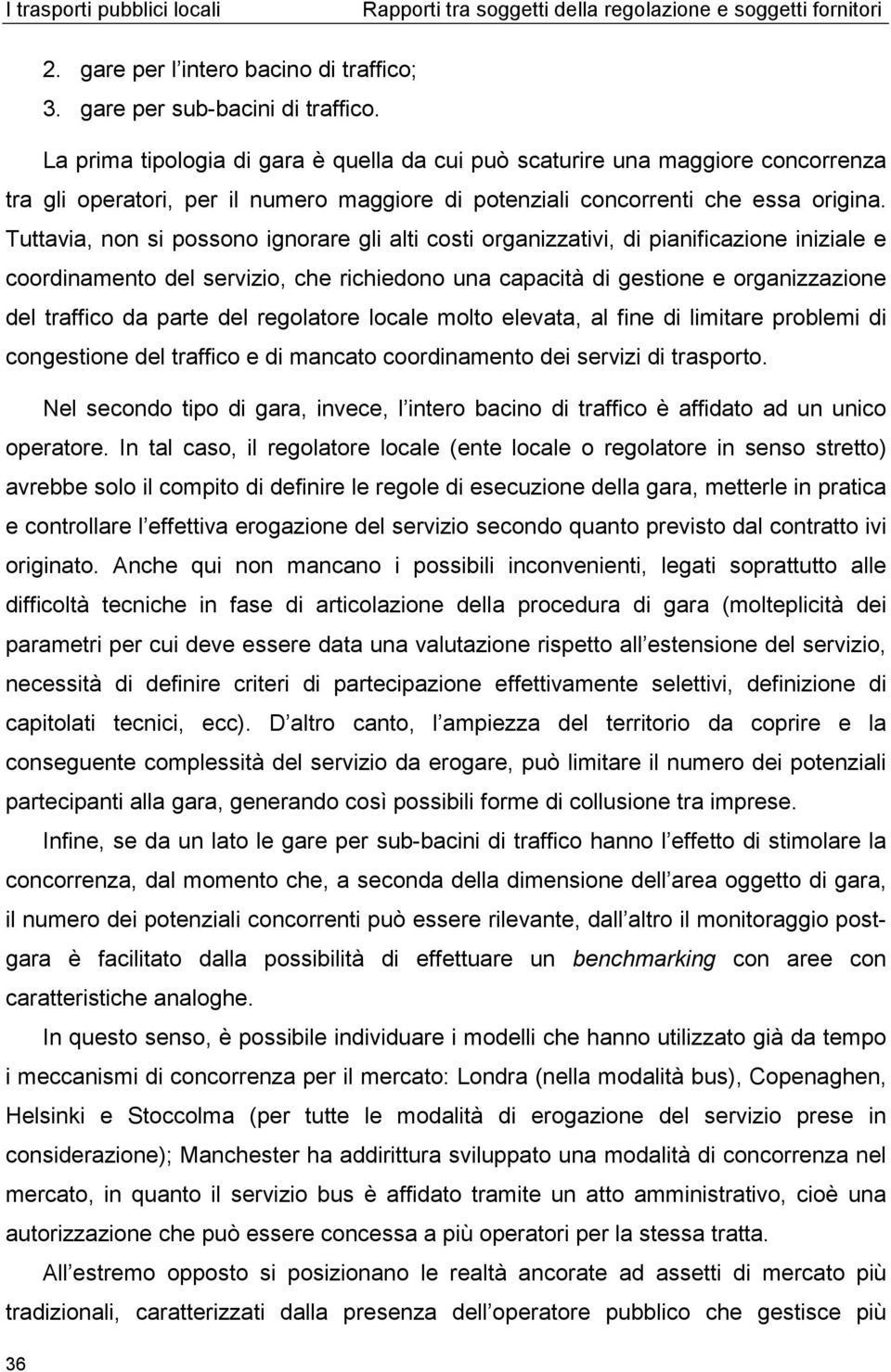 Tuttavia, non si possono ignorare gli alti costi organizzativi, di pianificazione iniziale e coordinamento del servizio, che richiedono una capacità di gestione e organizzazione del traffico da parte