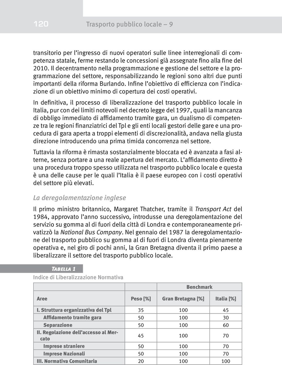 Infine l obiettivo di efficienza con l indicazione di un obiettivo minimo di copertura dei costi operativi.