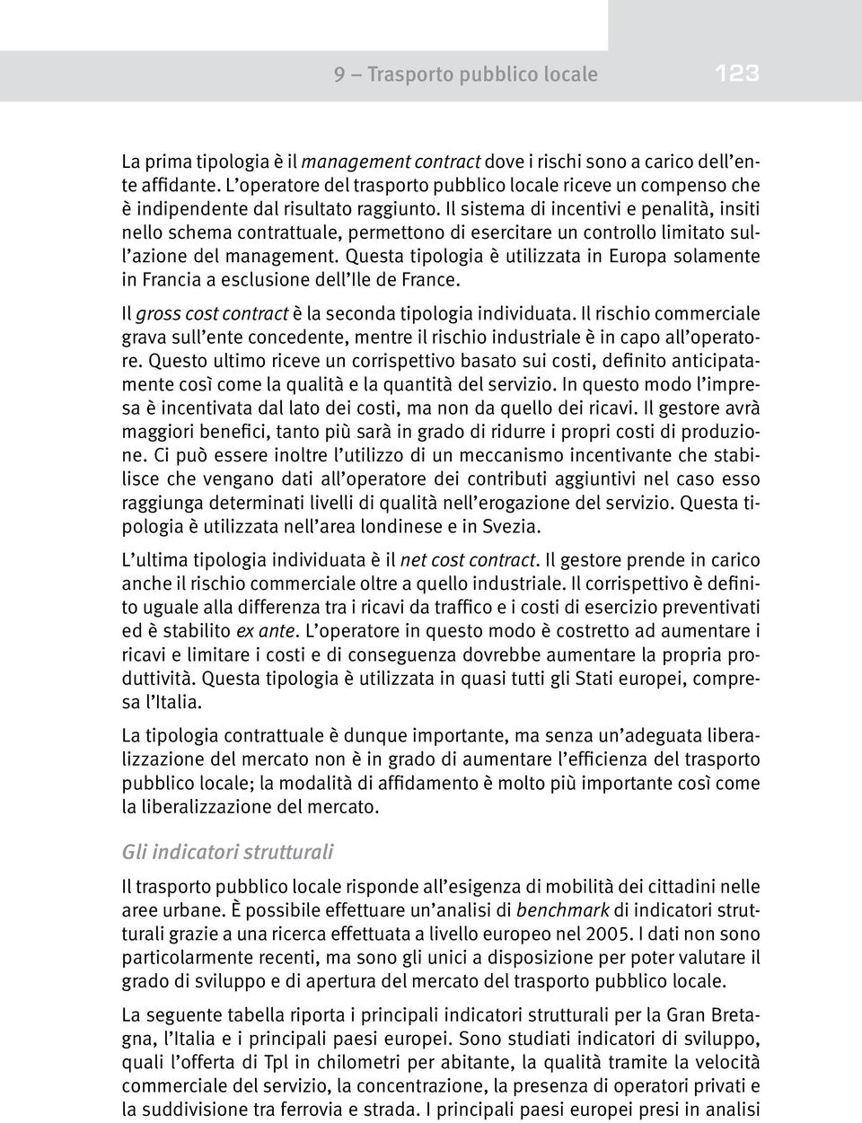 Il sistema di incentivi e penalità, insiti nello schema contrattuale, permettono di esercitare un controllo limitato sull azione del management.