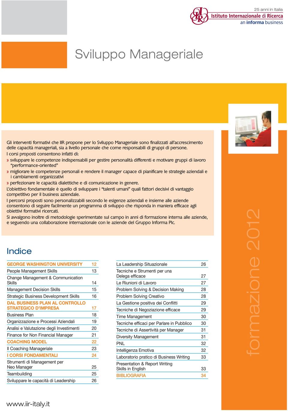 I corsi proposti consentono infatti di:» sviluppare le competenze indispensabili per gestire personalità differenti e motivare gruppi di lavoro performance-oriented» migliorare le competenze