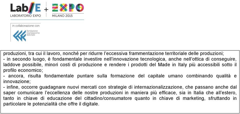 formazione del capitale umano combinando qualità e innovazione; - infine, occorre guadagnare nuovi mercati con strategie di internazionalizzazione, che passano anche dal saper comunicare l eccellenza