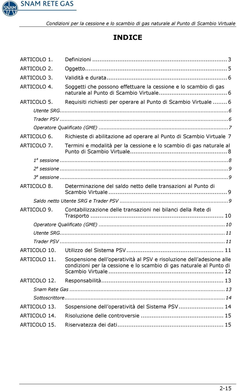 .. 6 Trader PSV... 6 Operatore Qualificato (GME)... 7 ARTICOLO 6. Richieste di abilitazione ad operare al Punto di Scambio Virtuale 7 ARTICOLO 7.