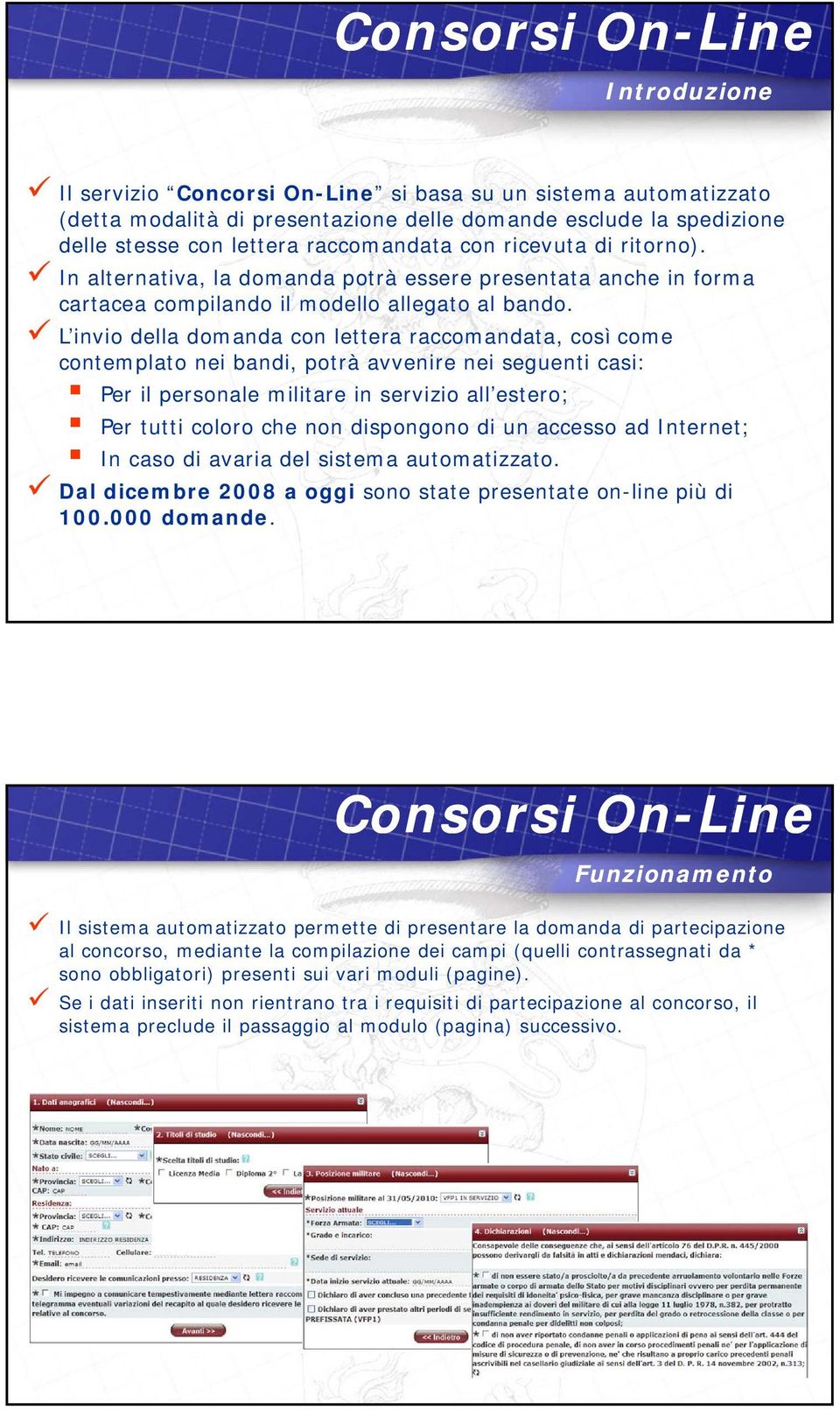 L invio della domanda con lettera raccomandata, così come contemplato nei bandi, potrà avvenire nei seguenti casi: Per il personale militare in servizio all estero; Per tutti coloro che non