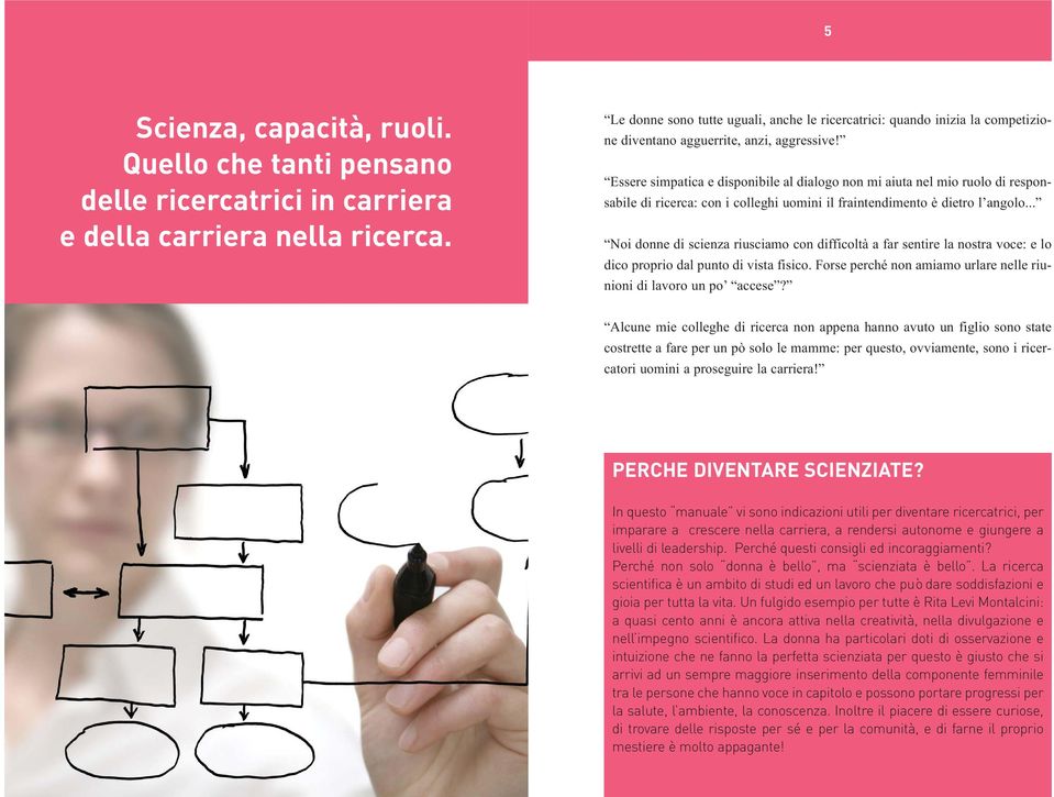 Essere simpatica e disponibile al dialogo non mi aiuta nel mio ruolo di responsabile di ricerca: con i colleghi uomini il fraintendimento è dietro l angolo.