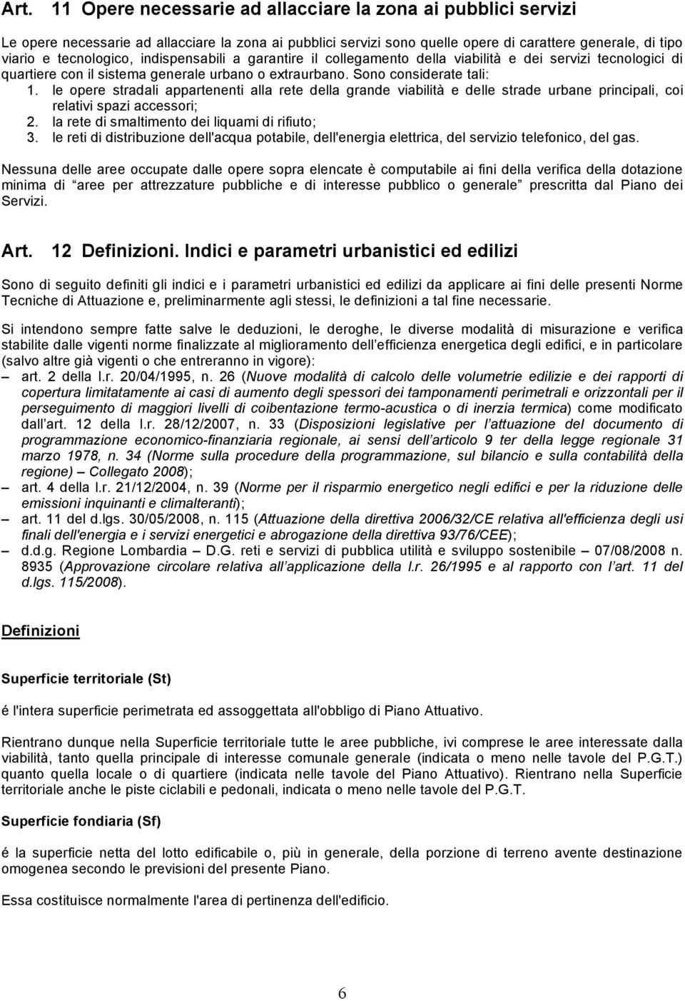 le opere stradali appartenenti alla rete della grande viabilità e delle strade urbane principali, coi relativi spazi accessori; 2. la rete di smaltimento dei liquami di rifiuto; 3.