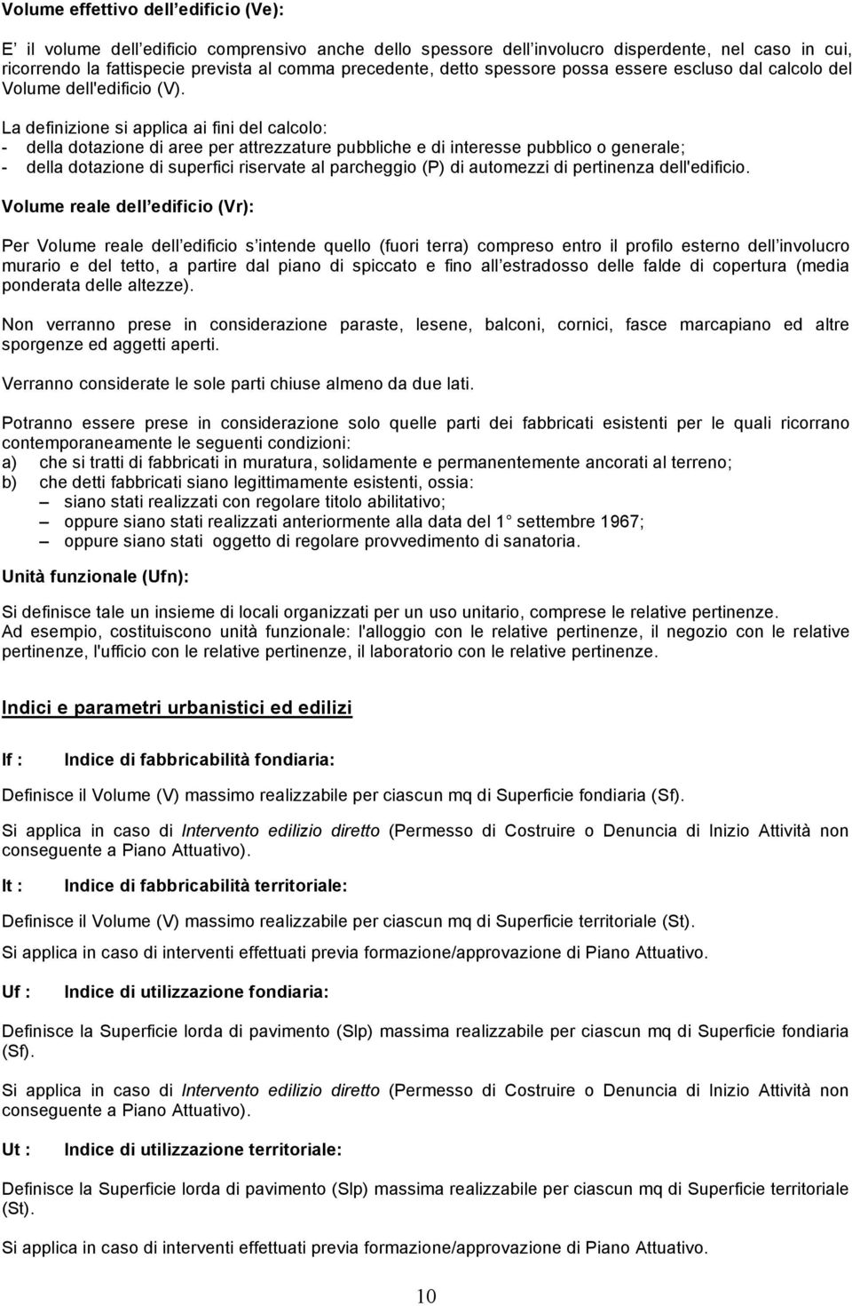 La definizione si applica ai fini del calcolo: - della dotazione di aree per attrezzature pubbliche e di interesse pubblico o generale; - della dotazione di superfici riservate al parcheggio (P) di