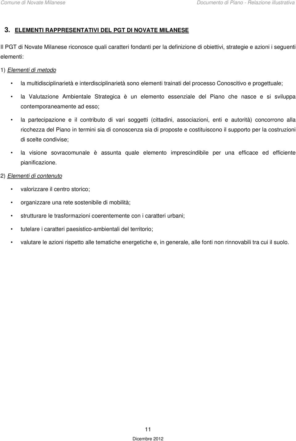 Piano che nasce e si sviluppa contemporaneamente ad esso; la partecipazione e il contributo di vari soggetti (cittadini, associazioni, enti e autorità) concorrono alla ricchezza del Piano in termini