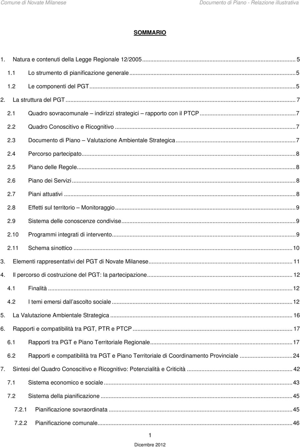 .. 8 2.5 Piano delle Regole... 8 2.6 Piano dei Servizi... 8 2.7 Piani attuativi... 8 2.8 Effetti sul territorio Monitoraggio... 9 2.9 Sistema delle conoscenze condivise... 9 2.10 Programmi integrati di intervento.