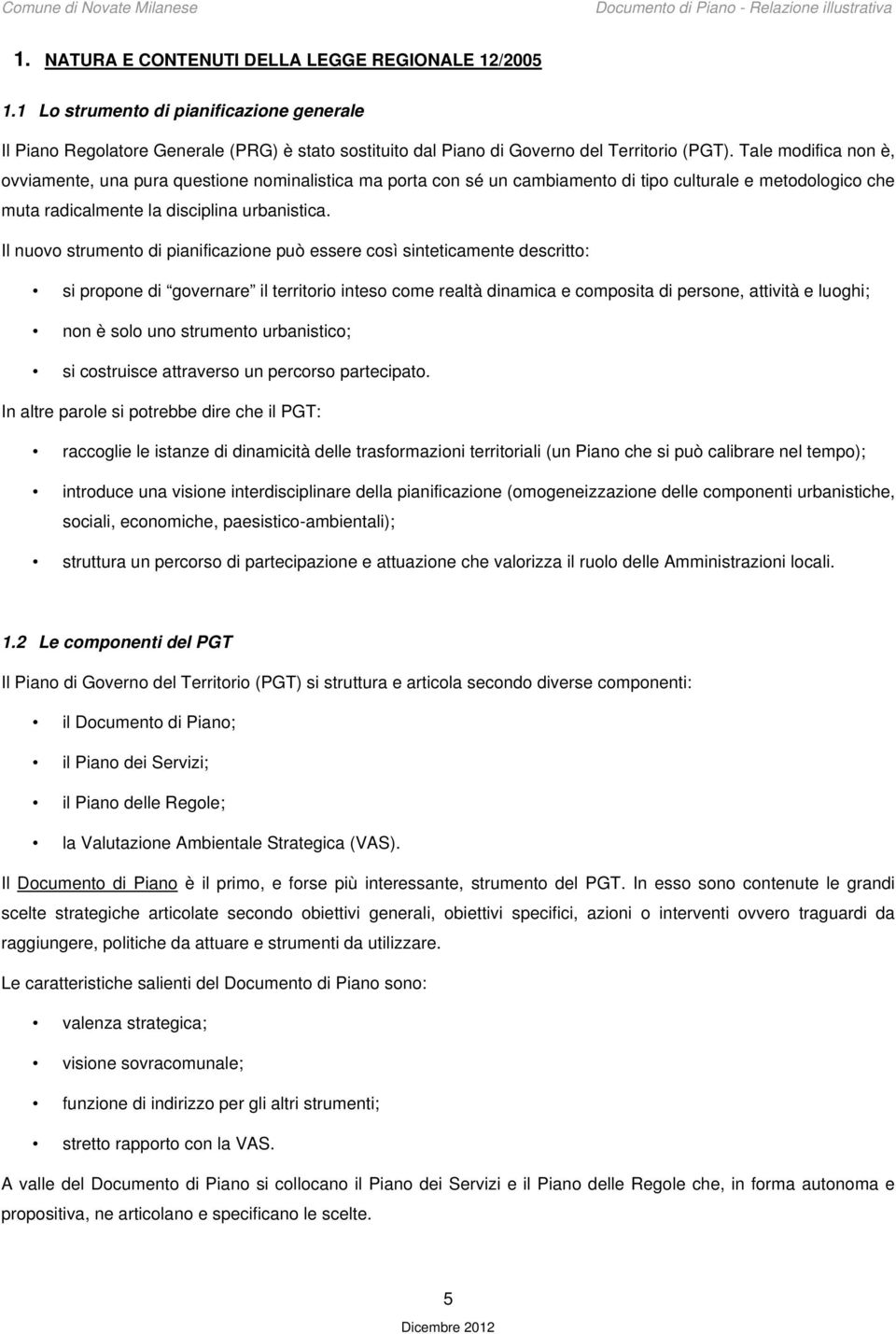 Il nuovo strumento di pianificazione può essere così sinteticamente descritto: si propone di governare il territorio inteso come realtà dinamica e composita di persone, attività e luoghi; non è solo