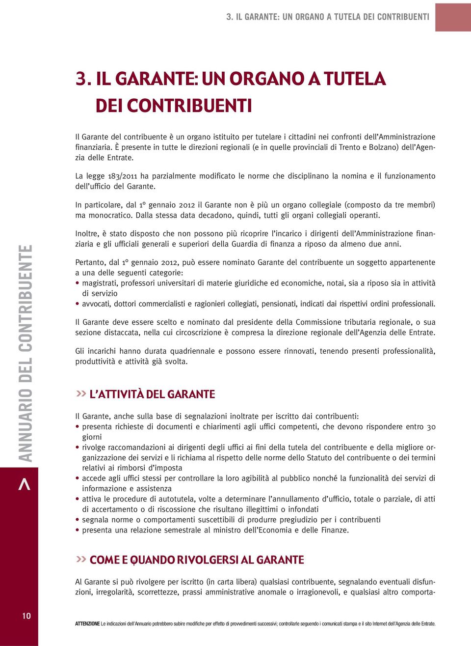 È presente in tutte le direzioni regionali (e in quelle provinciali di Trento e Bolzano) dell Agenzia delle Entrate.