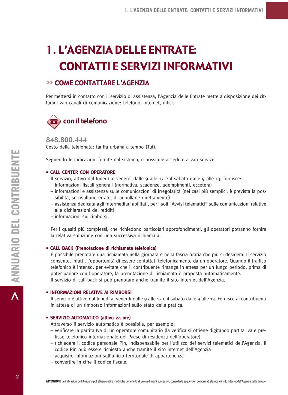 vari canali di comunicazione: telefono, internet, uffici. con il telefono 2ANNUARIO > DEL CONTRIBUENTE 848.800.444 Costo della telefonata: tariffa urbana a tempo (Tut).