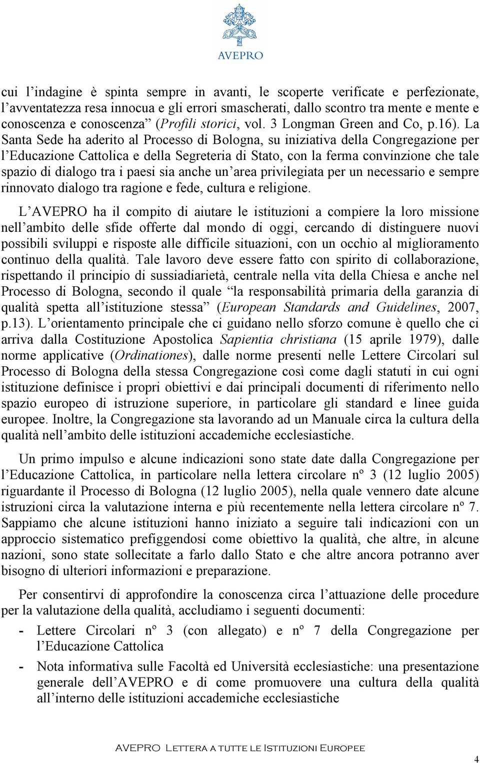 La Santa Sede ha aderito al Processo di Bologna, su iniziativa della Congregazione per l Educazione Cattolica e della Segreteria di Stato, con la ferma convinzione che tale spazio di dialogo tra i
