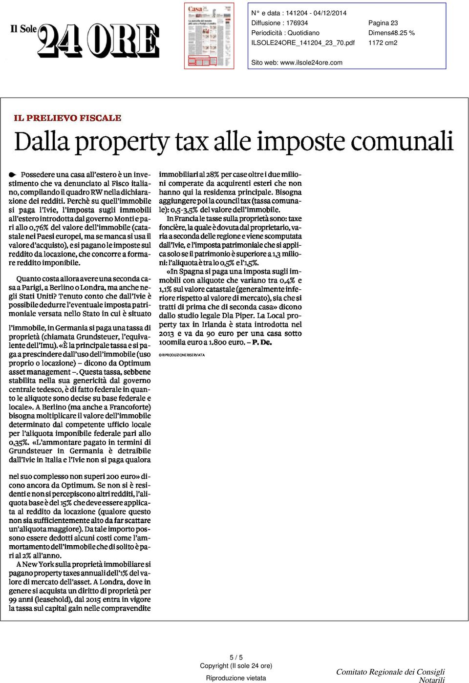 su quell immobile si paga l Ivie, l imposta sugli immobili all estero introdotta dal governo Monti e pari allo 0,76%% del valore dell immobile catastale nei Paesi europei, ma se manca si usa il