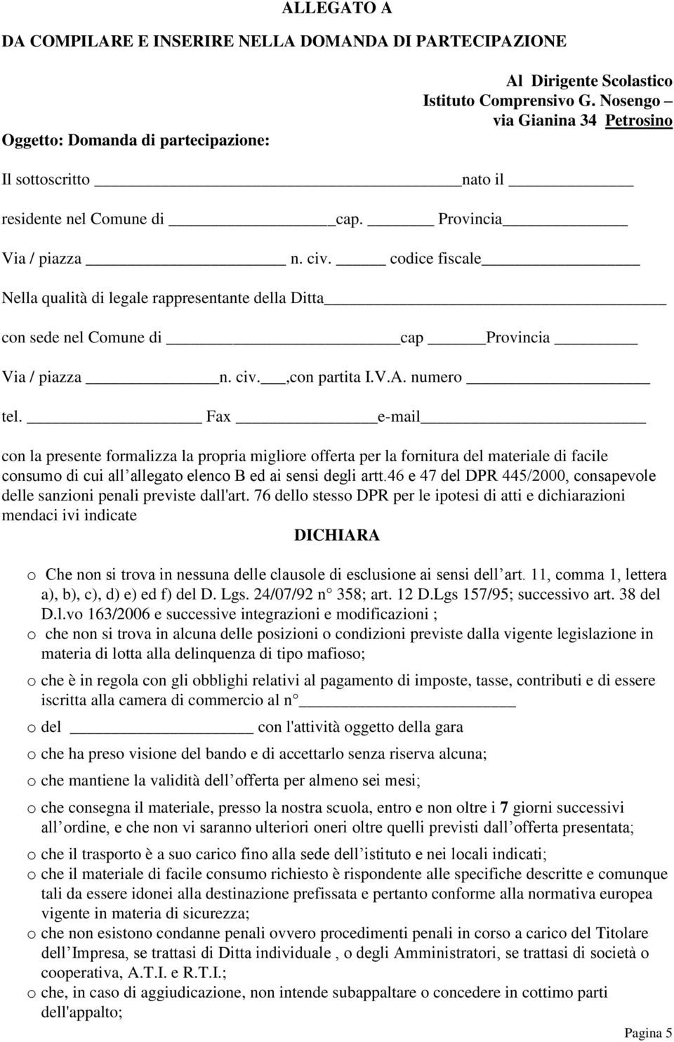 codice fiscale Nella qualità di legale rappresentante della Ditta con sede nel Comune di cap Provincia Via / piazza n. civ.,con partita I.V.A. numero tel.