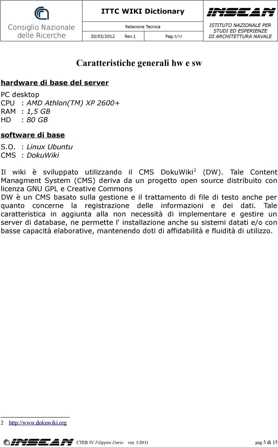 Tale Content Managment System (CMS) deriva da un progetto open source distribuito con licenza GNU GPL e Creative Commons DW è un CMS basato sulla gestione e il trattamento di file di testo anche